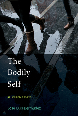 The Bodily Self: Selected Essays - Bermudez, Jose Luis