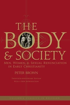 The Body and Society: Men, Women, and Sexual Renunciation in Early Christianity - Brown, Peter, Dr.