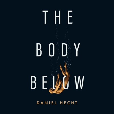 The Body Below - Hecht, Daniel, and Pinchot, Bronson (Read by), and Rodgers, Elisabeth (Read by)