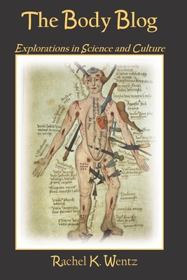 The Body Blog: Explorations in Science and Culture - Wentz, Rachel K