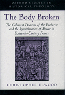 The Body Broken: The Calvinist Doctrine of the Eucharist and the Symbolization of Power in Sixteenth-Century France