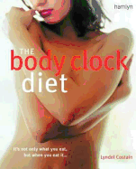 The Body Clock Diet: It's Not Only What You Eat, But When You Eat It-- - Costain, Lyndel