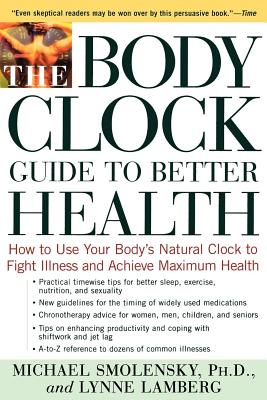 The Body Clock Guide to Better Health: How to Use Your Body's Natural Clock to Fight Illness and Achieve Maximum Health - Smolensky, Michael, Ph.D., and Lamberg, Lynne