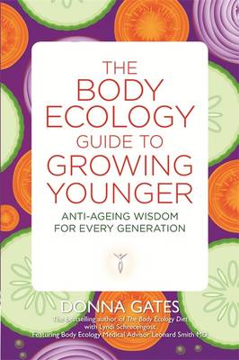 The Body Ecology Guide to Growing Younger: Anti-ageing Wisdom for Every Generation - Gates, Donna, and Schrecengost, Lyndi
