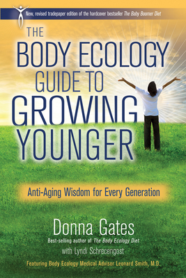 The Body Ecology Guide To Growing Younger: Anti-Aging Wisdom for Every Generation - Gates, Donna, and Schrecengost, Lyndi (Contributions by)