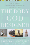 The Body God Designed: How to Love the Body You've Got While You Get the Body You Want