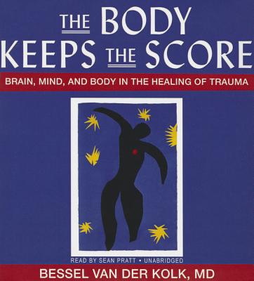 The Body Keeps the Score: Brain, Mind, and Body in the Healing of Trauma - Van Der Kolk, Bessel, and Pratt, Sean (Read by)