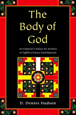 The Body of God: An Emperor's Palace for Krishna in Eighth-Century Kanchipuram - Hudson, D Dennis