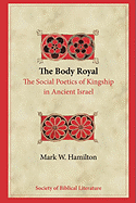The Body Royal: The Social Poetics of Kingship in Ancient Israel