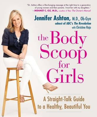 The Body Scoop for Girls: A Straight-Talk Guide to a Healthy, Beautiful You - Ashton, Jennifer, and Rojo, Christine
