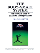 The Body-Smart System: The Complete Guide to Cleansing and Rejuvenation - Silver, Helene