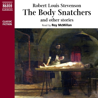 The Body Snatcher and Other Stories - Stevenson, Robert Louis, and McMillan, Roy (Read by)