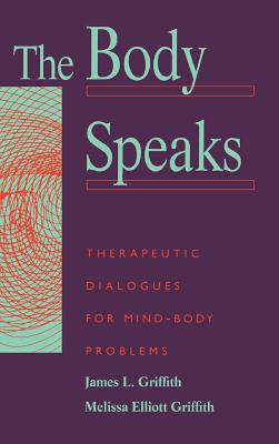 The Body Speaks: Theraputic Dialogues for Mind-Body Problems - Griffith, James, and Griffith, Melissa