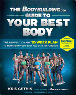 The Bodybuilding.com Guide to Your Best Body: The Revolutionary 12-Week Plan to Transform Your B