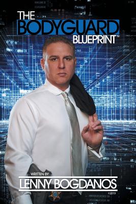 The Bodyguard Blueprint: A Field Guide to Executive Protection Business Success - Bogdanos, Lenny