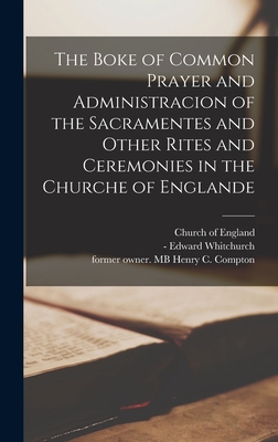 The Boke of Common Prayer and Administracion of the Sacramentes and Other Rites and Ceremonies in the Churche of Englande - Church of England (Creator), and Whitchurch, Edward -1561 (Creator), and Compton, Henry C Former Owner Mb (Creator)