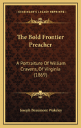 The Bold Frontier Preacher: A Portraiture of William Cravens, of Virginia (1869)