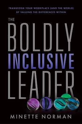 The Boldly Inclusive Leader: Transform Your Workplace (and the World) by Valuing the Differences Within - Norman, Minette