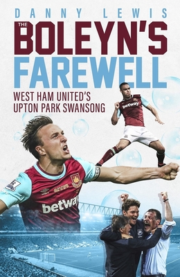 The Boleyn's Farewell: West Ham United's Upton Park Swansong - Lewis, Danny