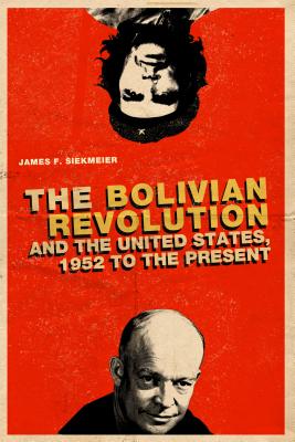 The Bolivian Revolution and the United States, 1952 to Present - Siekmeier, James F