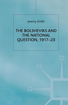 The Bolsheviks and the National Question, 1917-23 - Smith, J
