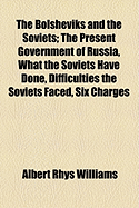 The Bolsheviks and the Soviets: The Present Government of Russia, What the Soviets Have Done, Diffic