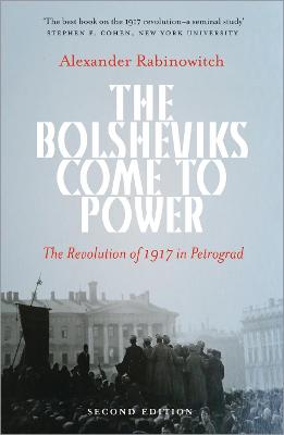 The Bolsheviks Come to Power: The Revolution of 1917 in Petrograd - Rabinowitch, Alexander