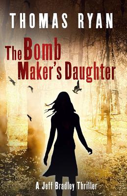 The Bomb Maker's Daughter: A Jeff Bradley Thriller - Ryan, Thomas