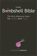 The Bombshell Bible: The Only Makeover Book for Style and Soul...