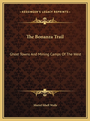 The Bonanza Trail: Ghost Towns And Mining Camps Of The West - Wolle, Muriel Sibell