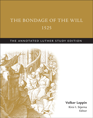 The Bondage of the Will, 1525 (abridged): The Annotated Luther Study Edition - Stjerna, Kirsi I