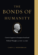 The Bonds of Humanity: Cicero's Legacies in European Social and Political Thought, Ca. 1100-Ca. 1550