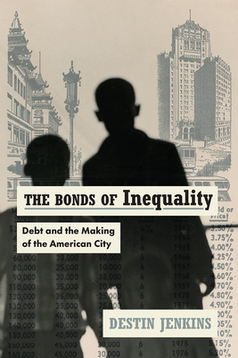 The Bonds of Inequality: Debt and the Making of the American City - Jenkins, Destin