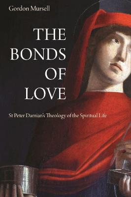The Bonds of Love: St. Peter Damian's Theology of the Spiritual Life - Mursell, Gordon