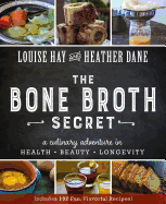 The Bone Broth Secret: A Culinary Adventure in Health, Beauty, and Longevity