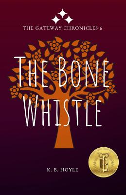 The Bone Whistle: The Gateway Chronicles 6 - Hoyle, K B