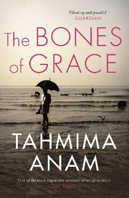 The Bones of Grace - Anam, Tahmima