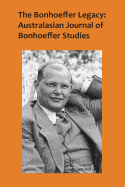 The Bonhoeffer Legacy: Australasian Journal of Bonhoeffer Studies Vol 4 No 1