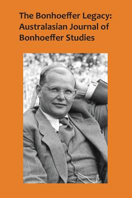 The Bonhoeffer Legacy: Australasian Journal of Bonhoeffer Studies Vol 4 No 1 - Lovat, Terence