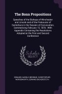 The Bonn Propositions: Speeches of the Bishops of Winchester and Lincoln and of the Prolocutor of Canterbury in the Session of Convocation, Commencing February 15, 1876: With Appendix Containing the Resolutions Adopted at the First and Second Conference