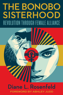 The Bonobo Sisterhood: Revolution Through Female Alliance - Rosenfeld, Diane