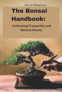 The Bonsai Handbook: Cultivating Tranquility and Natural Beauty