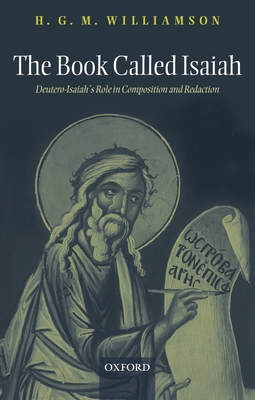 The Book Called Isaiah: Deutero-Isaiah's Role in Composition and Redaction - Williamson, H G M