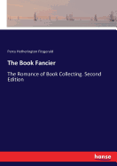 The Book Fancier: The Romance of Book Collecting. Second Edition