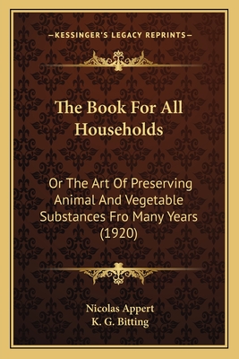 The Book for All Households: Or the Art of Preserving Animal and Vegetable Substances for Many Years - Appert, Nicolas