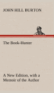 The Book-Hunter A New Edition, with a Memoir of the Author