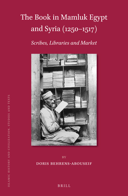The Book in Mamluk Egypt and Syria (1250-1517): Scribes, Libraries and Market - Behrens-Abouseif, Doris