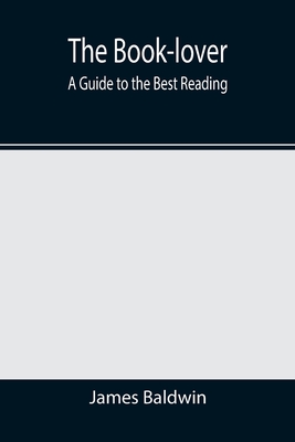 The Book-lover: A Guide to the Best Reading - Baldwin, James