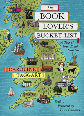 The Book Lover's Bucket List: A Tour of Great British Literature - Taggart, Caroline, and Chevalier, Tracy (Foreword by)