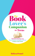 The Book Lover's Companion for Teens: Personal Reading Log, Review Prompted Journal, and Club Guide